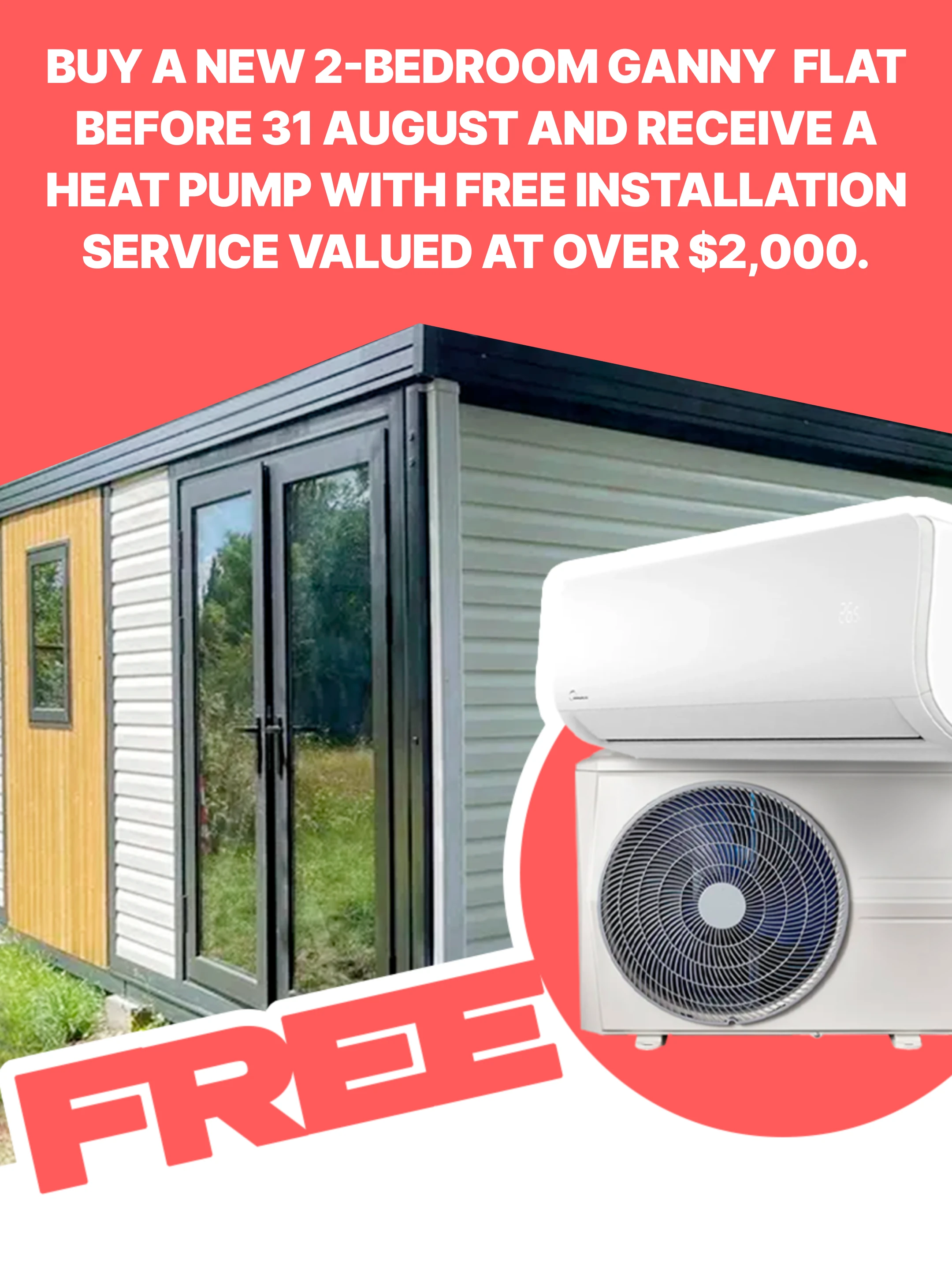 Buy a new 2-bedroom granny flat before 31 August and receive a heat pump with free installation valued at over $2,000